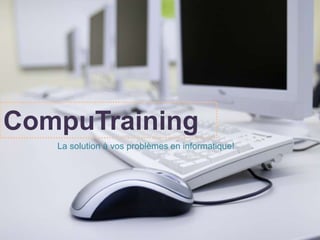 CompuTraining
La solution à vos problèmes en informatique!
 