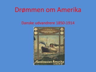 Drømmen om Amerika
 Danske udvandrere 1850-1914
 