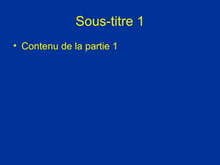Sous-titre 1
• Contenu de la partie 1
 