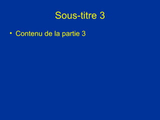 Sous-titre 3
• Contenu de la partie 3
 