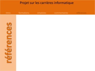 Projet sur les carrières informatique

Intro   formations   emploies   commentaires     références
 