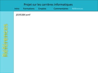 Projet sur les carrières informatiques
Intro   Formations   Emplois   Commentaires   Références

 j0195384.wmf
 