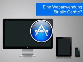 Eine Webanwendung
     für alle Geräte?
 
