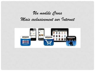 Un modèle Cross
Mais exclusivement sur Internet
 