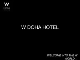 W DOHA HOTEL




        WELCOME INTO THE W
                  WORLD…
 