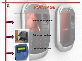 POINTAGE

Pointeuse Fingerprint




Pointeuse Handkey




Pointeuse A Cartes
 
