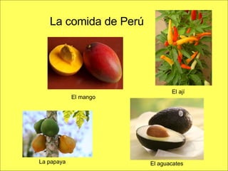 La  comida  de Perú El mango La papaya El aguacates El ají 