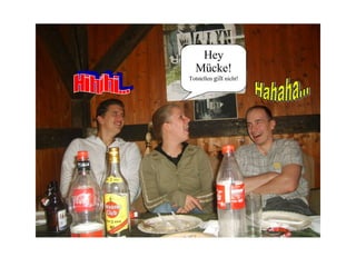 Hey Mücke! Totstellen  gilt  nicht! Hihihi... Hahaha... 