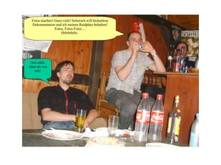 Fotos machen! Ganz viele! Schorsch will lückenlose Dokumentation und ich meinen Raidplatz behalten! Fotos, Fotos Fotos… Hrhrhrhrhr.. Och nööö, Aber nit von mir! 