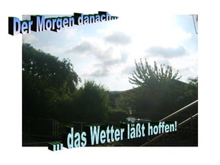 Der Morgen danach... ... das Wetter läßt hoffen! 