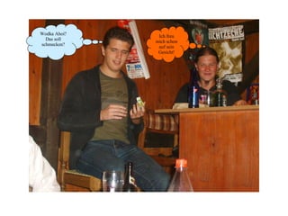 Wodka Ahoi? Das soll schmecken? Ich freu mich schon auf sein Gesicht! 