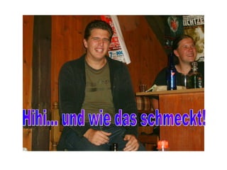 Hihi... und wie das schmeckt! 