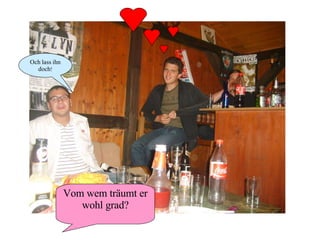 Och   lass   ihn   doch ! Vom wem träumt er wohl grad? 