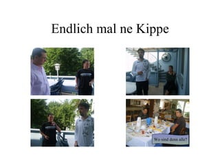 Endlich mal ne Kippe Wo sind denn alle? 