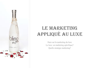 LE MARKETING APPLIQUÉ AU LUXE Haro sur la marketing du luxe Le luxe: un marketing spécifique? Quelle stratégie marketing? 