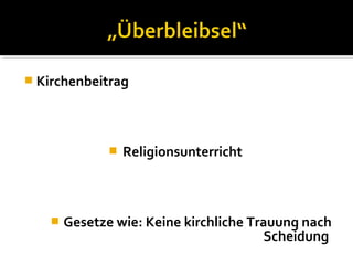  Kirchenbeitrag




                  Religionsunterricht



       Gesetze wie: Keine kirchliche Trauung nach
                                        Scheidung
 