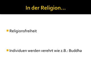  Religionsfreiheit




 Individuen werden verehrt wie z.B.: Buddha
 