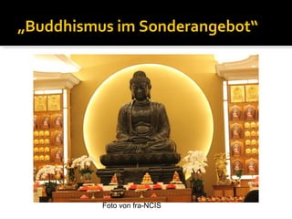 „Buddhismus im Sonderangebot“




          Foto von fra-NCIS
 