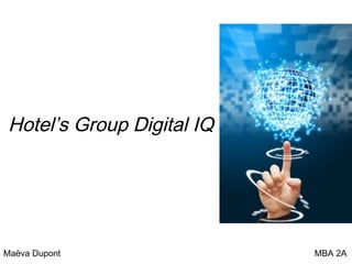 Hotel’s Group Digital IQ




Maëva Dupont               MBA 2A
 