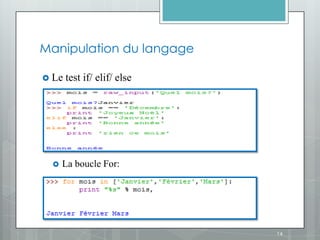 Manipulation du langage

 Le   test if/ elif/ else




    La boucle For:




                             14
 