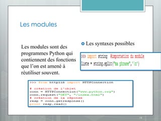 Les modules

                             Les   syntaxes possibles
Les modules sont des
programmes Python qui
contiennent des fonctions
que l’on est amené à
réutiliser souvent.




                                                         19
 