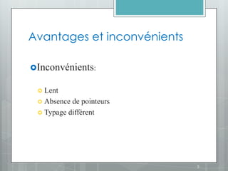 Avantages et inconvénients

Inconvénients:

  Lent
  Absence de pointeurs
  Typage différent




                             5
 