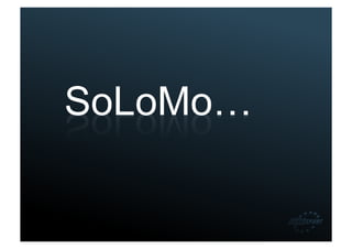 SoLoMo…
 