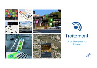 Traitement
                              A La Demande &
                                   Partout



© HERE 2013 Le Mobile 2013
 