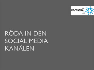 RÖDA IN DEN
SOCIAL MEDIA
KANÄLEN
 
