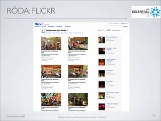 www.decentral.at
RÖDA: FLICKR
24
Quelle: http://www.ﬂickr.com/photos/roeda, 9.10.2012
 