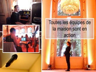 Toutes les équipes de
la maison sont en
action
 