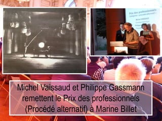 Michel Vaissaud et Philippe Gassmann
remettent le Prix des professionnels
(Procédé alternatif) à Marine Billet
 