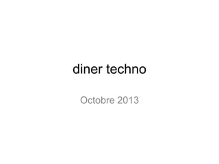 diner techno
Octobre 2013
 