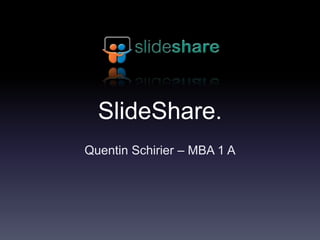 SlideShare.
Quentin Schirier – MBA 1 A

 