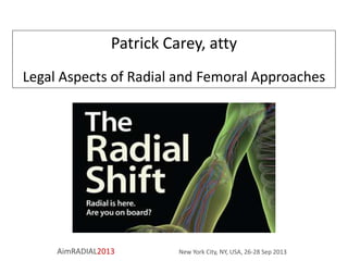 Patrick Carey, atty
Legal Aspects of Radial and Femoral Approaches

AimRADIAL2013

New York City, NY, USA, 26-28 Sep 2013

 