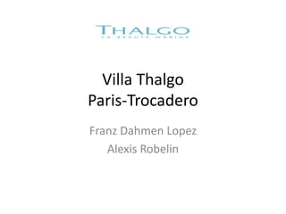 Villa Thalgo
Paris-Trocadero
Franz Dahmen Lopez
Alexis Robelin

 