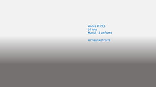 André PUCEL
62 ans
Marié – 3 enfants
Artisan Retraité

 