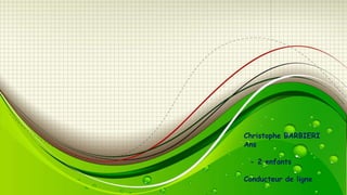 Christophe BARBIERI
Ans
- 2 enfants
Conducteur de ligne

 
