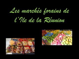 Les marchés forains de
l’Ile de la Réunion

 