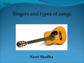 Tunisia

Singers and types of songs

Nasri Shadha

 