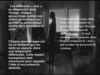 Les différents « moi »,
se dispersent dans
l’image, chaque
personnage réalise une
action symbolique qui
permet au personnage
central de commencer à
créer.
Chaque personnages est
tel un fantôme qui ère
dans un espace, dans
une temporalité
différentes. Cette aspect
transparent était
nécessaire pour rappeler
l’idée d’une présence
absente.