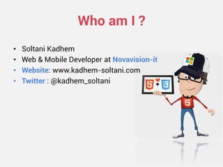 Who am I ? 
•Soltani Kadhem 
•Web & Mobile Developer at Novavision-it 
•Website: www.kadhem-soltani.com 
•Twitter : @kadhem_soltani  