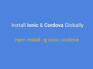 Install Ionic & Cordova Globally 
npm install -g ionic cordova  