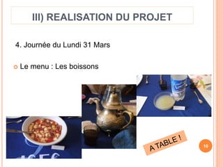 III) REALISATION DU PROJET 
4. Journée du Lundi 31 Mars 
 Le menu : Les boissons 
10 
 