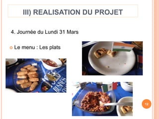 III) REALISATION DU PROJET 
4. Journée du Lundi 31 Mars 
 Le menu : Les plats 
12 
 