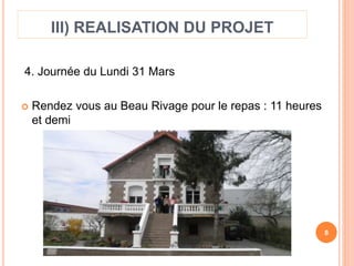 III) REALISATION DU PROJET 
4. Journée du Lundi 31 Mars 
 Rendez vous au Beau Rivage pour le repas : 11 heures 
et demi 
8 
 