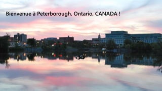 Bienvenue à Peterborough, Ontario, CANADA !
 