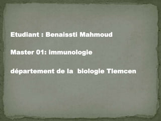 Etudiant : Benaissti Mahmoud
Master 01: immunologie
département de la biologie Tlemcen
 