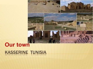 KASSERINE TUNISIA
Our town
 