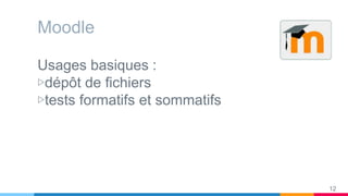 Moodle
Usages basiques :
▷dépôt de fichiers
▷tests formatifs et sommatifs
12
 
